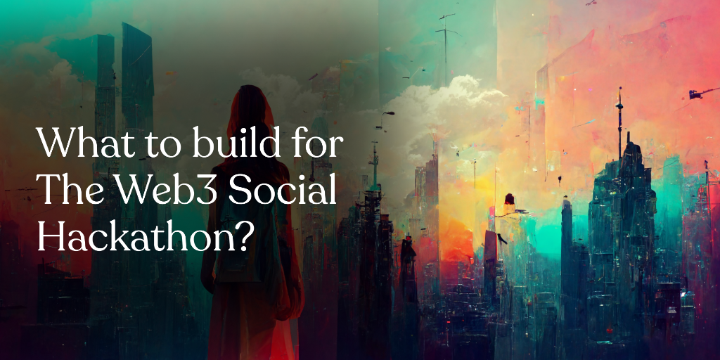 What to build for The Web3 Social Hackathon?